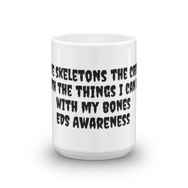 Mug: I give skeletons the creeps  with the things I can do  with my bones  EDS Awareness - Image 6