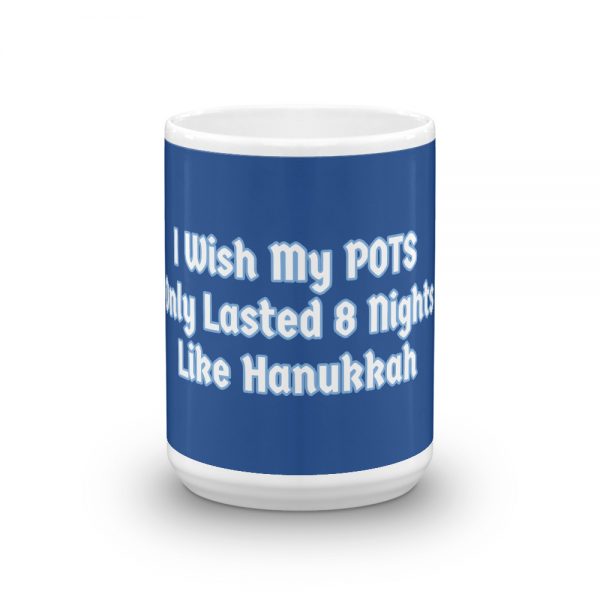 Mug: I Wish My POTS Only Lasted 8 Nights Like Hanukkah - Image 6