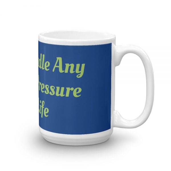 Mug:I Can Handle Any Kind Of Pressure IIH Life - Image 4