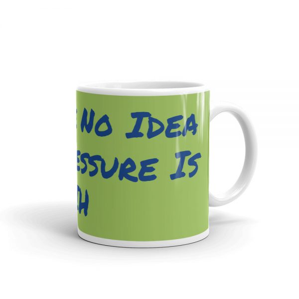 Mug: You Have No Idea What Pressure Is IIH - Image 2