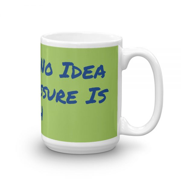 Mug: You Have No Idea What Pressure Is IIH - Image 4